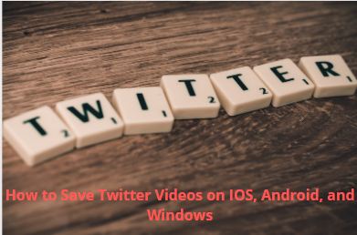 How to Save Twitter Videos on IOS, Android, and Windows