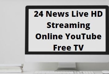 24 News Live HD Streaming Online YouTube Free TV