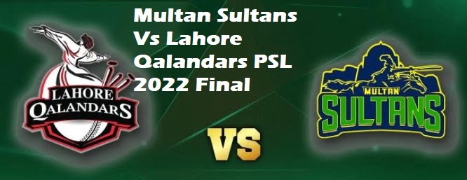 Multan Sultans Vs Lahore Qalandars PSL 2022 Final