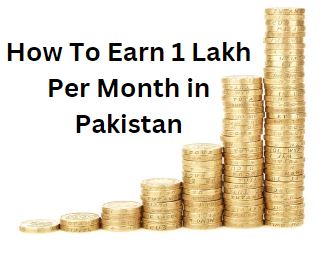How To Earn 1 Lakh Per Month in Pakistan